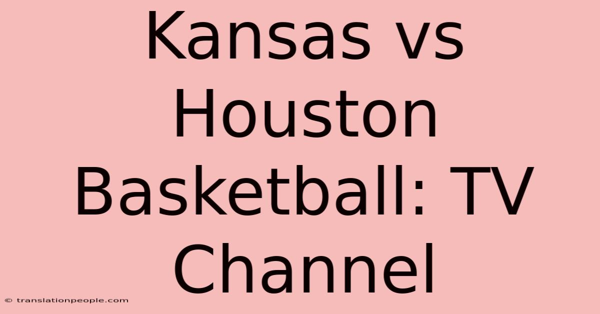 Kansas Vs Houston Basketball: TV Channel