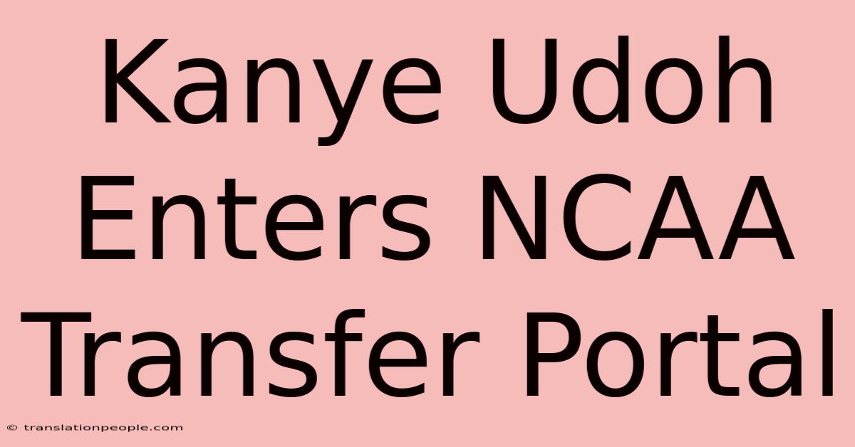 Kanye Udoh Enters NCAA Transfer Portal