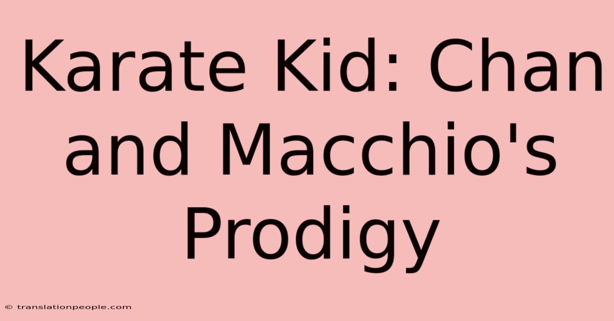 Karate Kid: Chan And Macchio's Prodigy