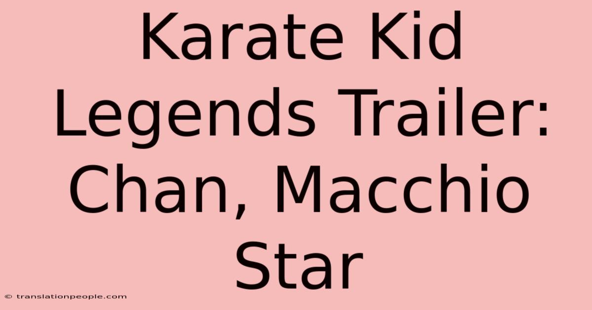 Karate Kid Legends Trailer: Chan, Macchio Star