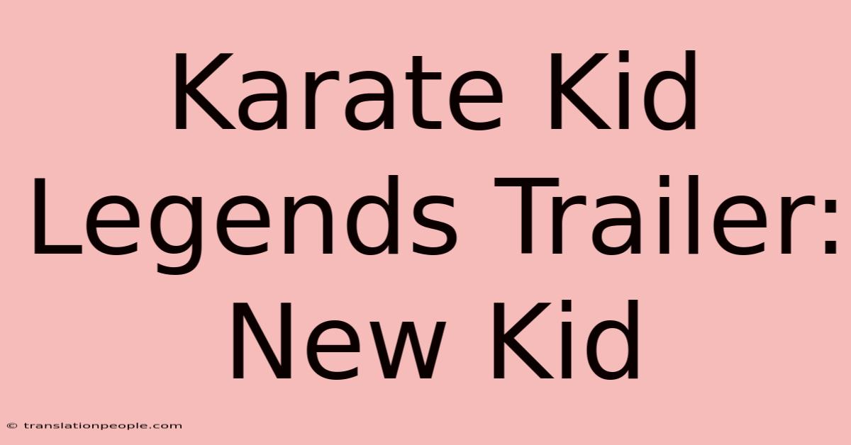 Karate Kid Legends Trailer: New Kid