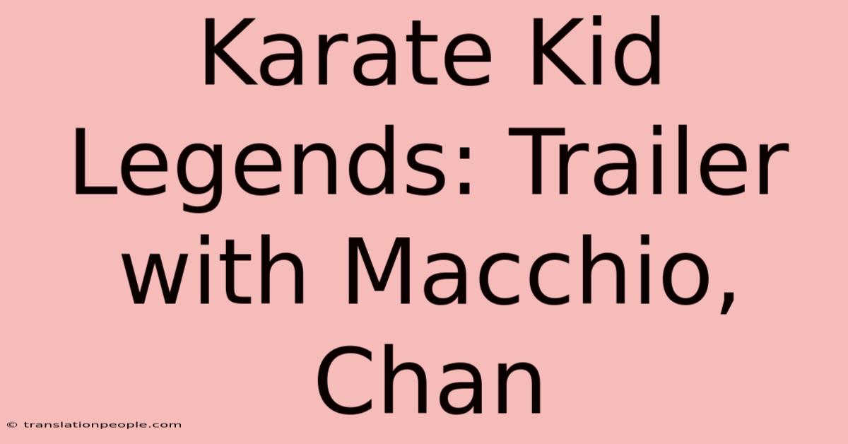 Karate Kid Legends: Trailer With Macchio, Chan