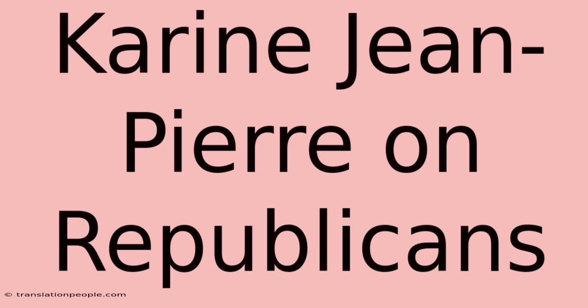 Karine Jean-Pierre On Republicans