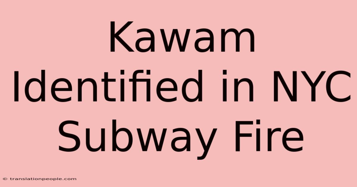 Kawam Identified In NYC Subway Fire