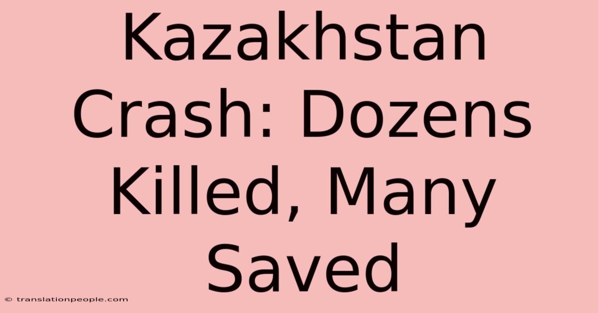 Kazakhstan Crash: Dozens Killed, Many Saved