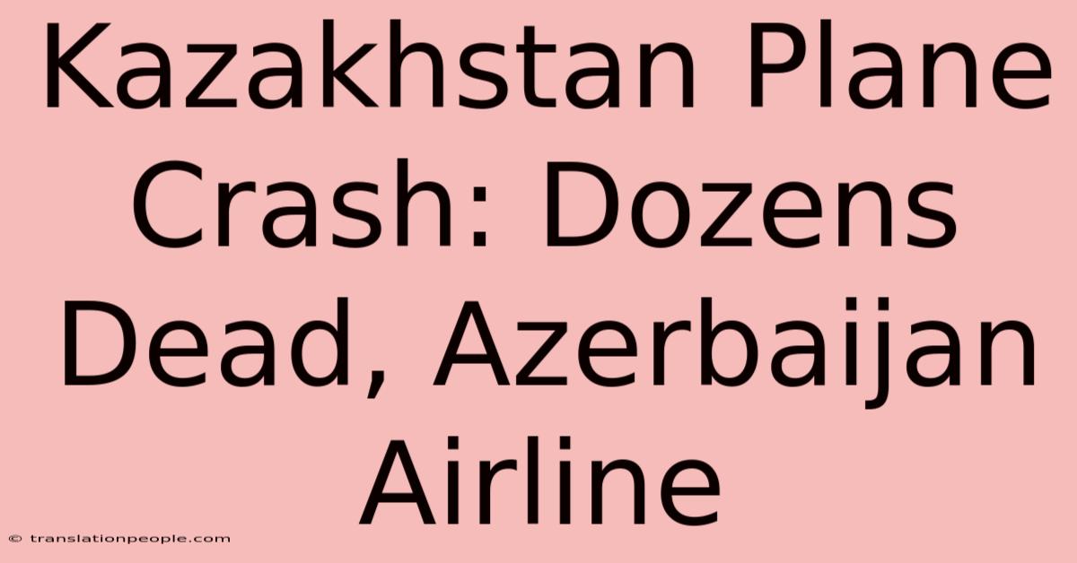 Kazakhstan Plane Crash: Dozens Dead, Azerbaijan Airline