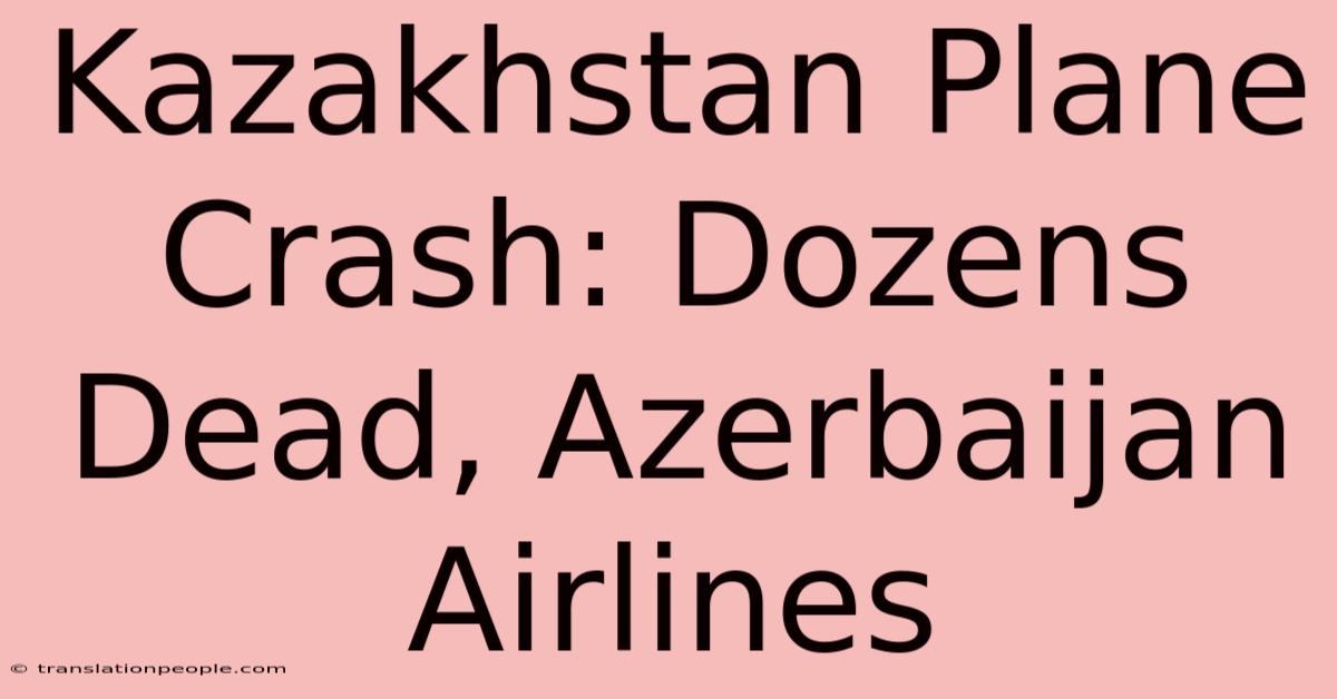 Kazakhstan Plane Crash: Dozens Dead, Azerbaijan Airlines