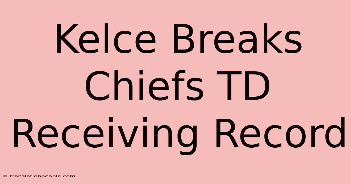 Kelce Breaks Chiefs TD Receiving Record