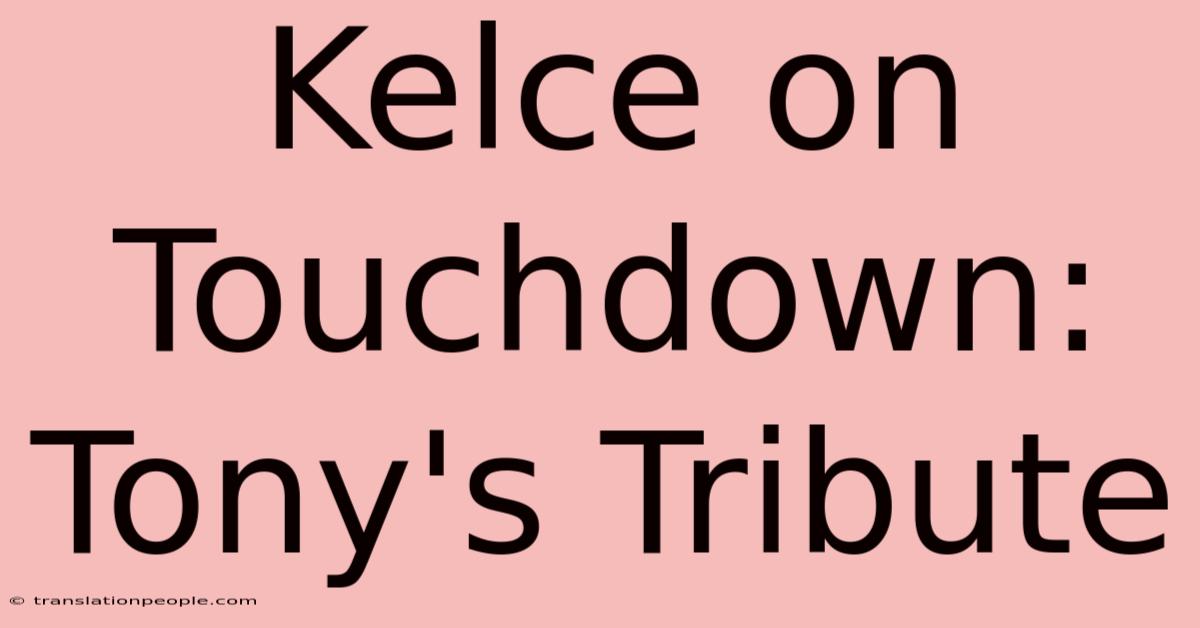 Kelce On Touchdown: Tony's Tribute