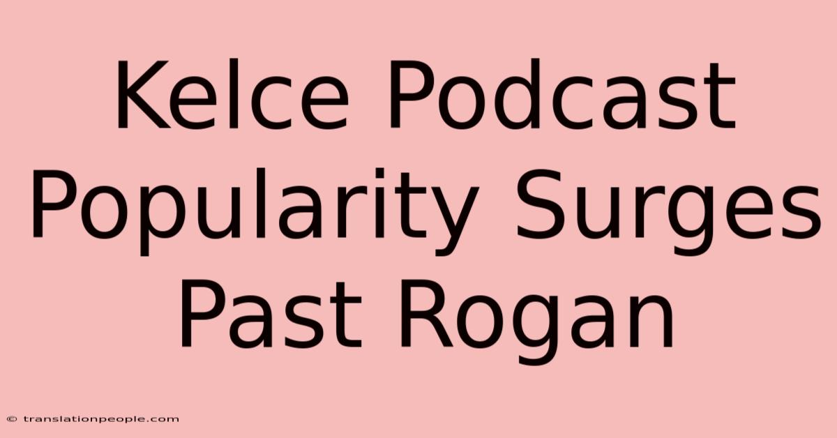 Kelce Podcast Popularity Surges Past Rogan