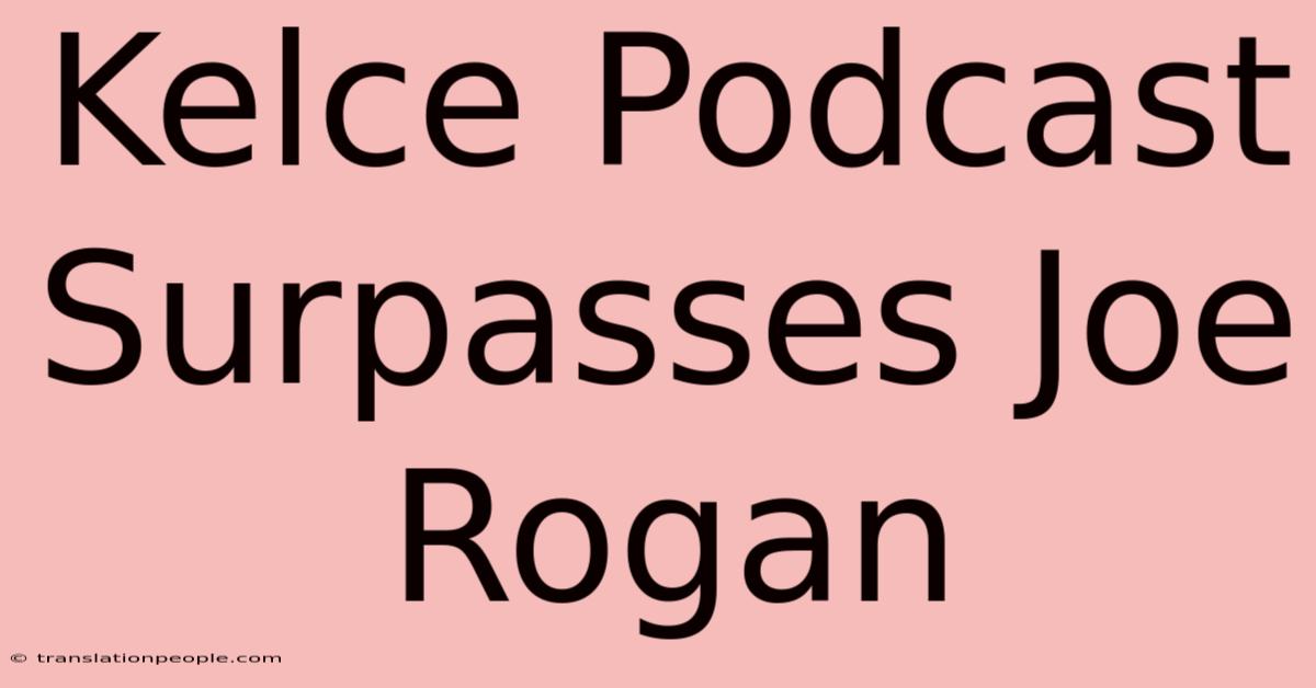 Kelce Podcast Surpasses Joe Rogan