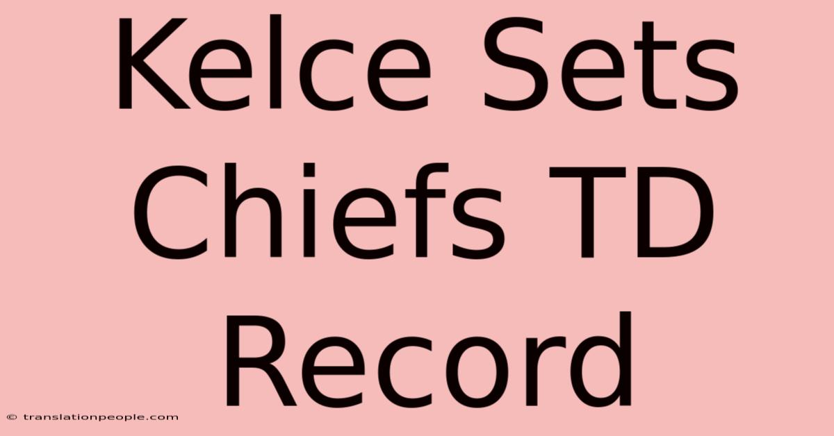 Kelce Sets Chiefs TD Record