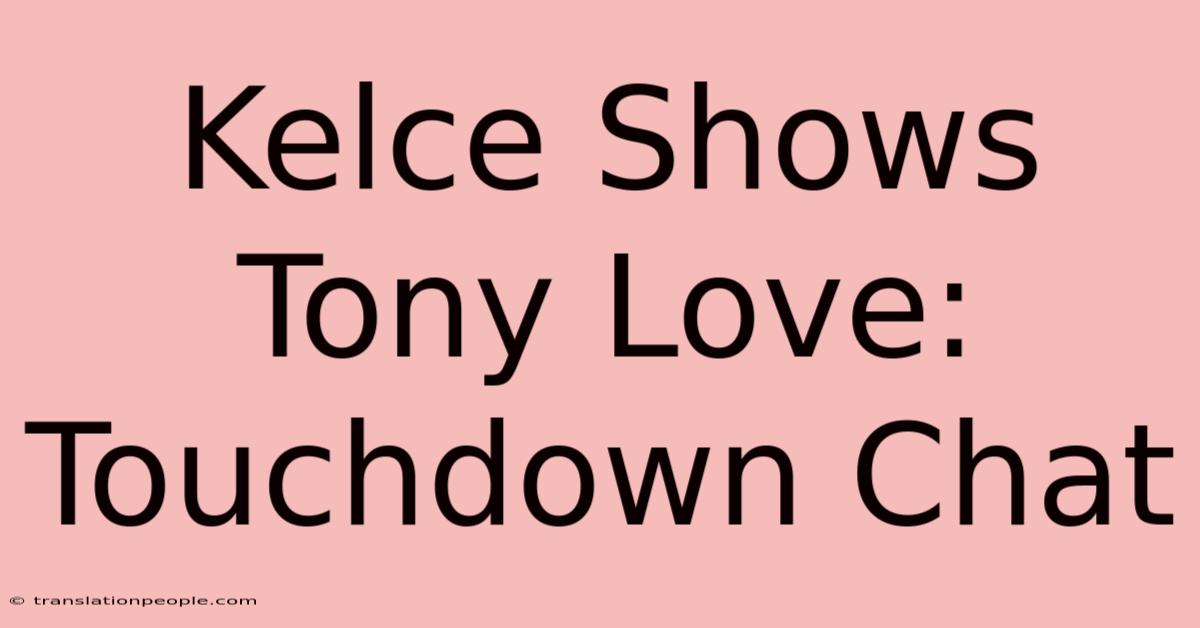 Kelce Shows Tony Love: Touchdown Chat