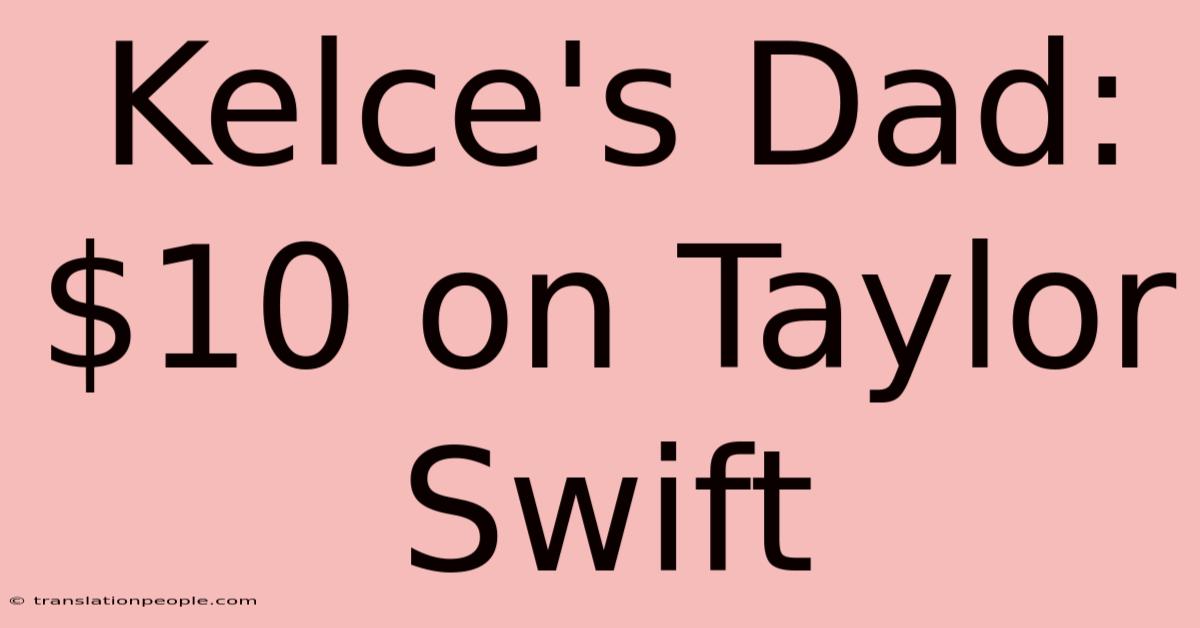 Kelce's Dad: $10 On Taylor Swift