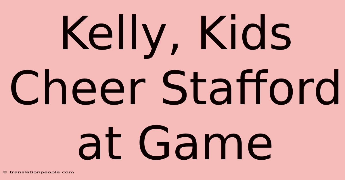 Kelly, Kids Cheer Stafford At Game