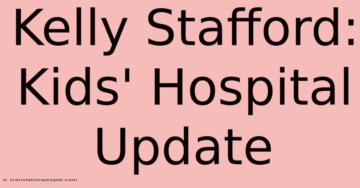 Kelly Stafford: Kids' Hospital Update