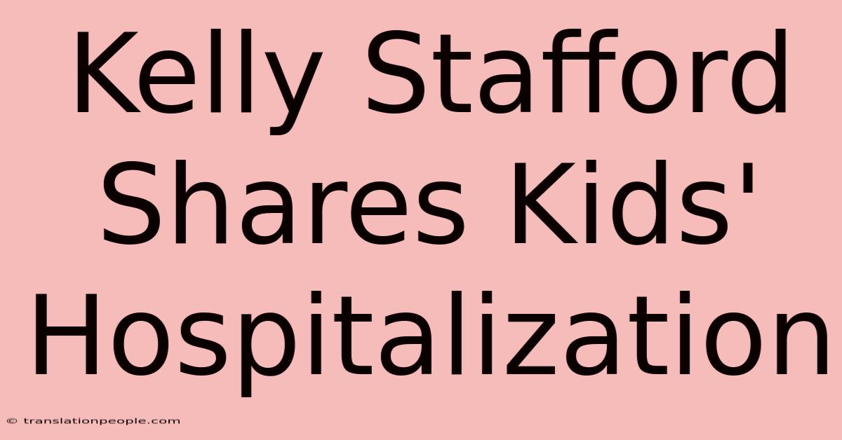 Kelly Stafford Shares Kids' Hospitalization