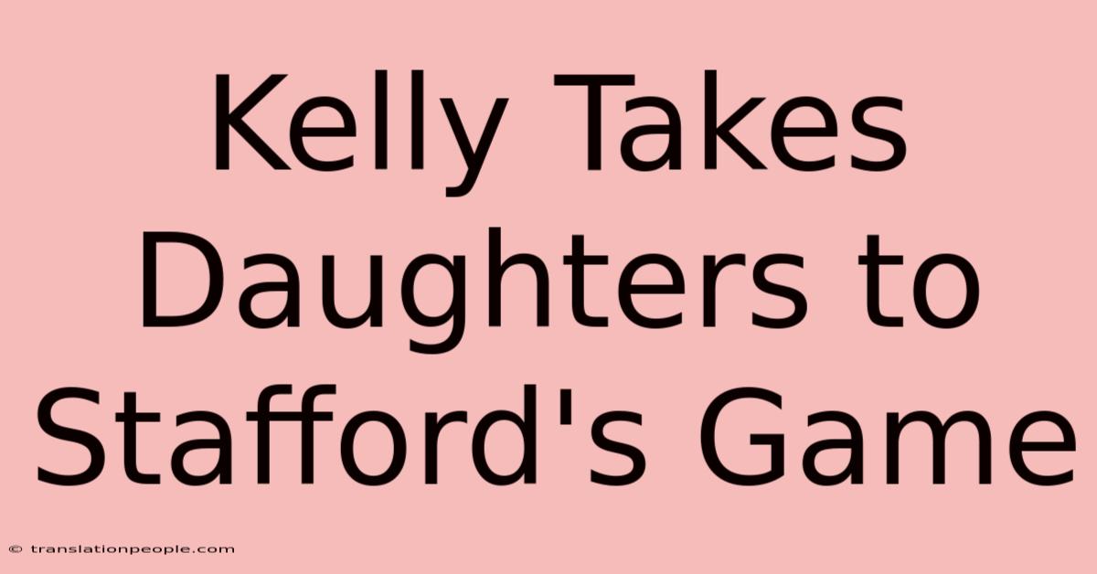 Kelly Takes Daughters To Stafford's Game