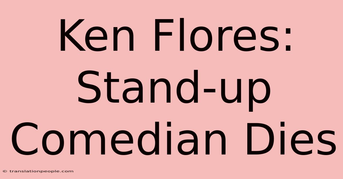 Ken Flores: Stand-up Comedian Dies