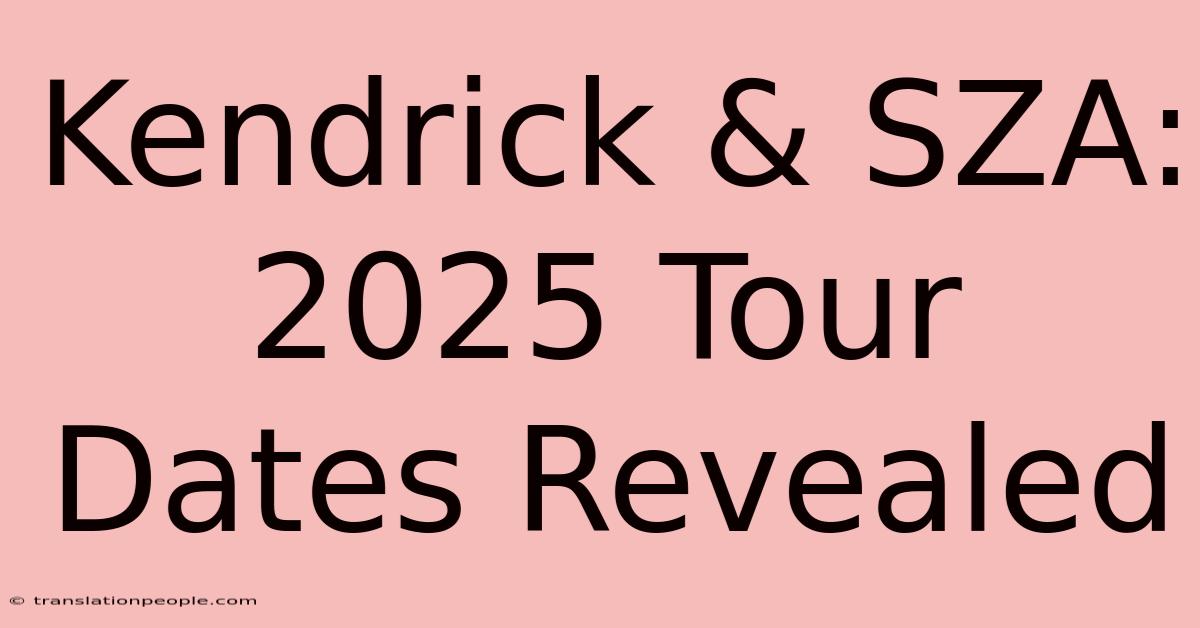 Kendrick & SZA: 2025 Tour Dates Revealed