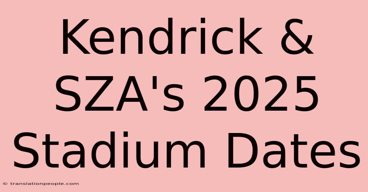 Kendrick & SZA's 2025 Stadium Dates