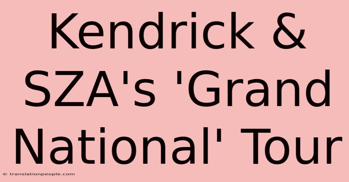 Kendrick & SZA's 'Grand National' Tour