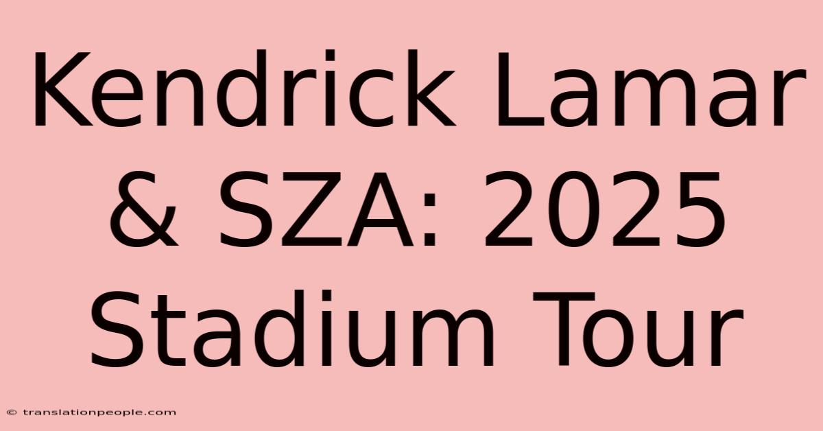 Kendrick Lamar & SZA: 2025 Stadium Tour