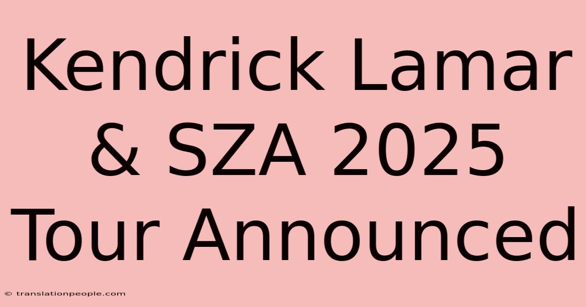 Kendrick Lamar & SZA 2025 Tour Announced