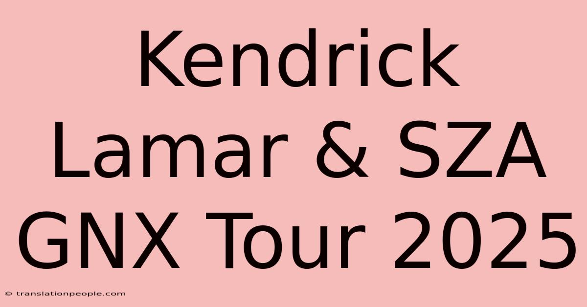 Kendrick Lamar & SZA GNX Tour 2025