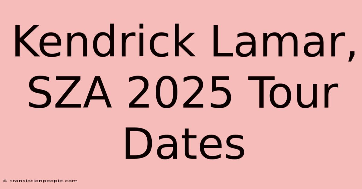 Kendrick Lamar, SZA 2025 Tour Dates