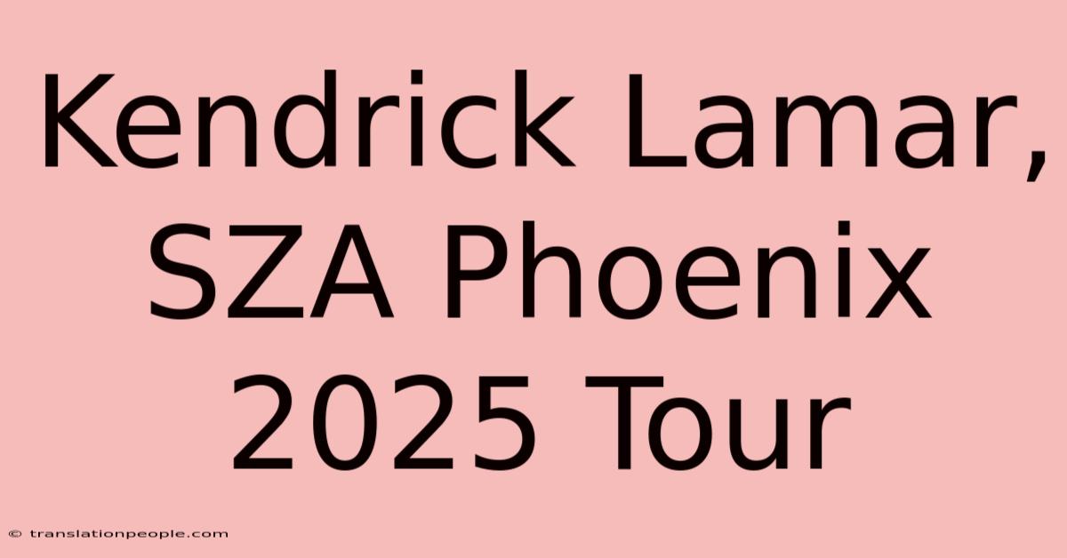 Kendrick Lamar, SZA Phoenix 2025 Tour