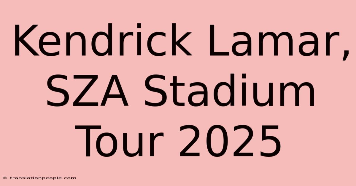 Kendrick Lamar, SZA Stadium Tour 2025