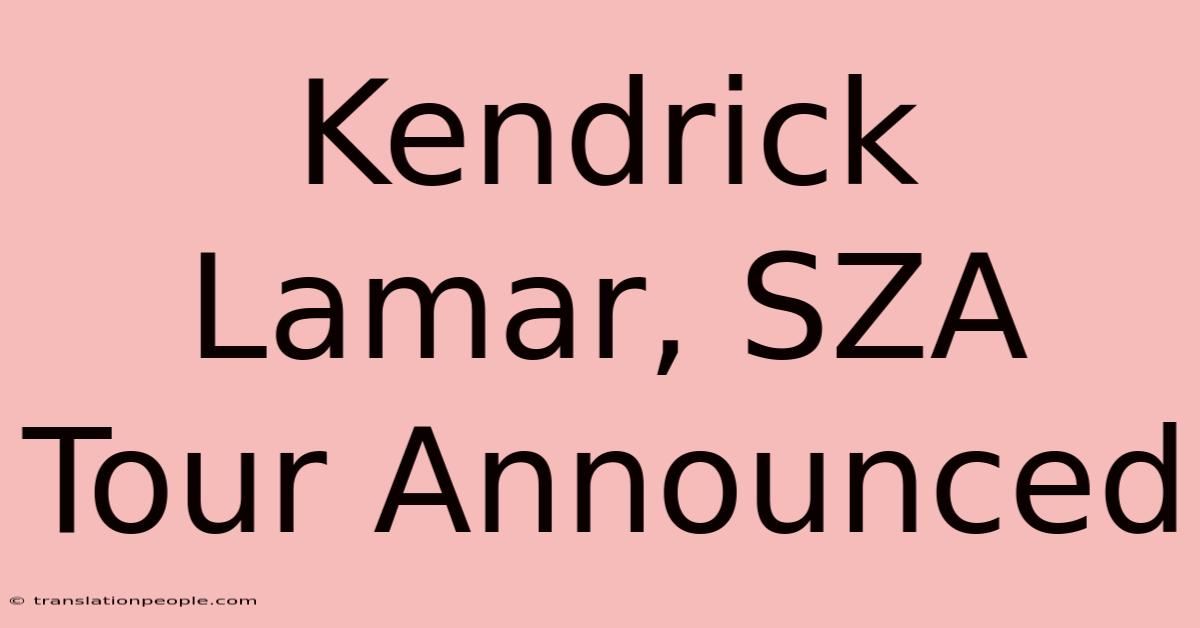 Kendrick Lamar, SZA Tour Announced