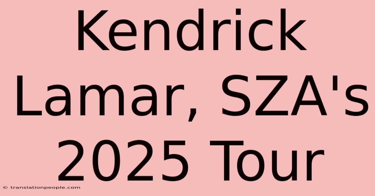 Kendrick Lamar, SZA's 2025 Tour