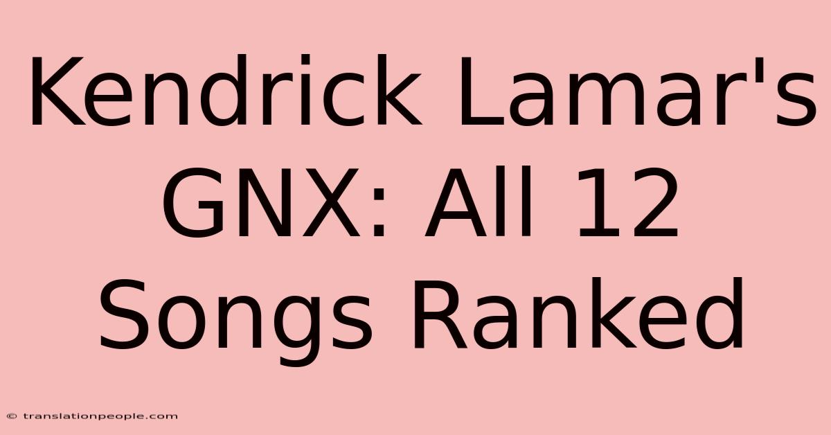 Kendrick Lamar's GNX: All 12 Songs Ranked