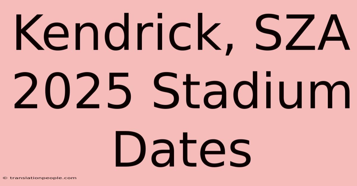 Kendrick, SZA 2025 Stadium Dates