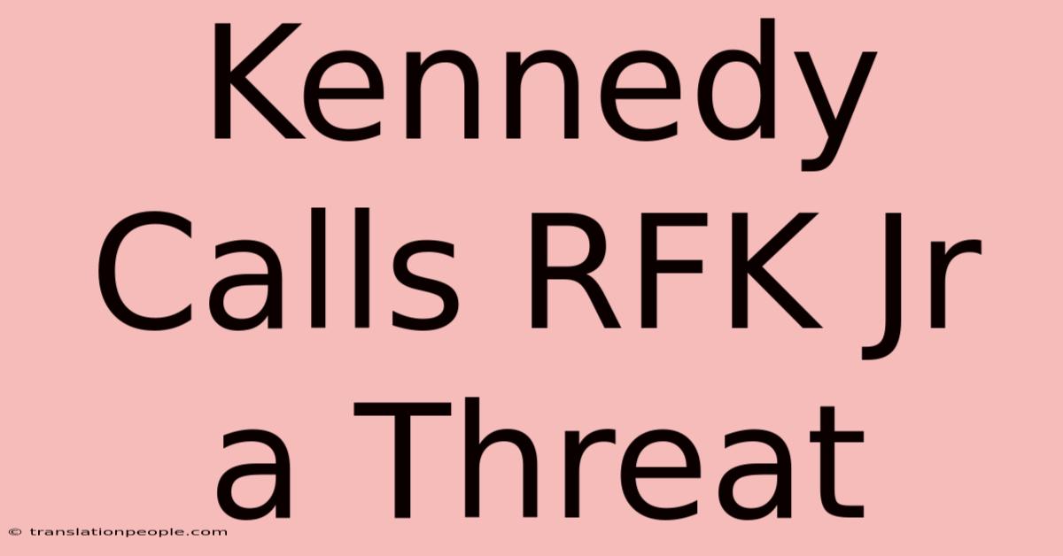 Kennedy Calls RFK Jr A Threat