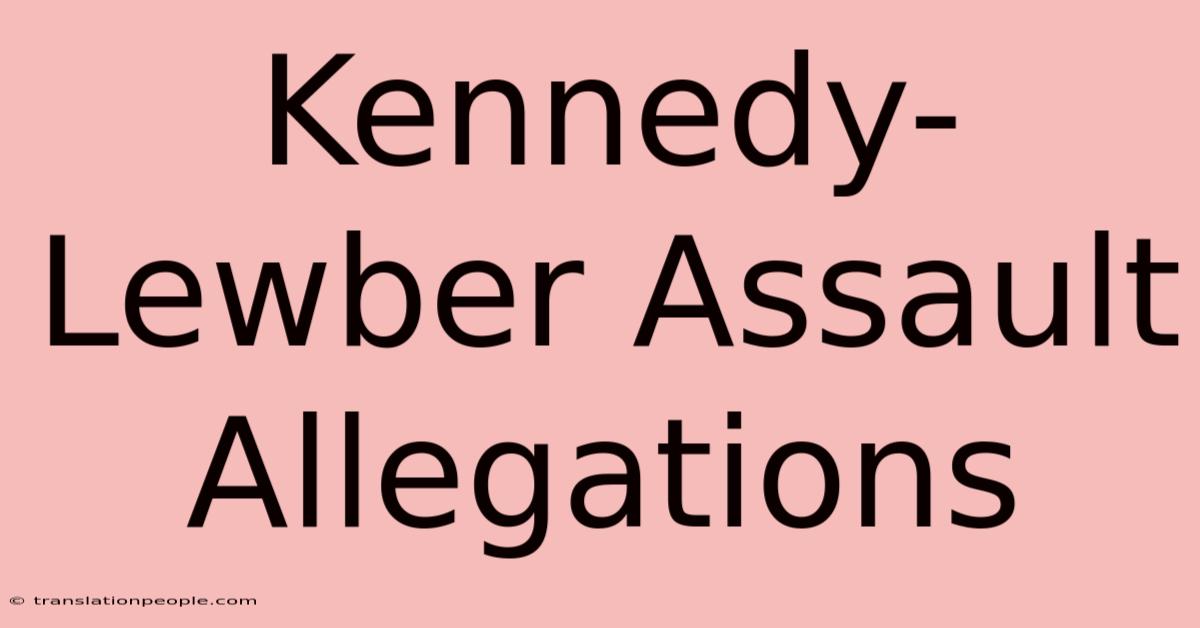 Kennedy-Lewber Assault Allegations