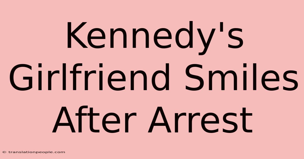 Kennedy's Girlfriend Smiles After Arrest