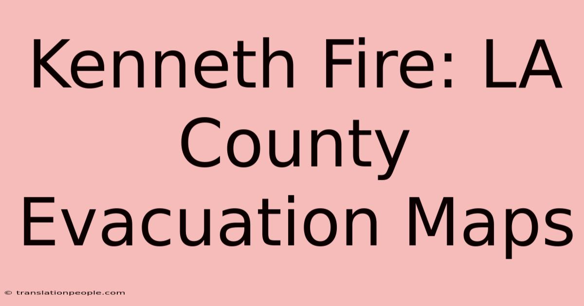 Kenneth Fire: LA County Evacuation Maps