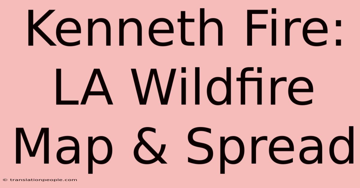 Kenneth Fire: LA Wildfire Map & Spread