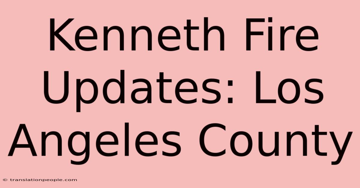 Kenneth Fire Updates: Los Angeles County