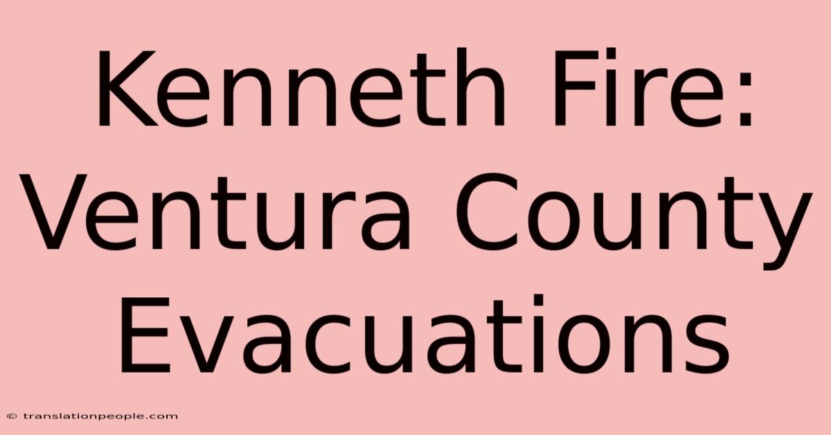 Kenneth Fire: Ventura County Evacuations