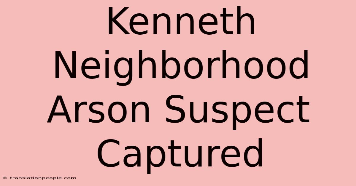 Kenneth Neighborhood Arson Suspect Captured