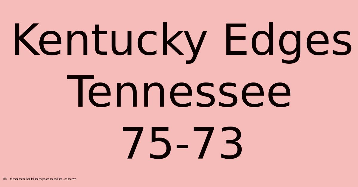 Kentucky Edges Tennessee 75-73