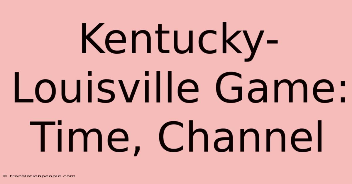 Kentucky-Louisville Game: Time, Channel