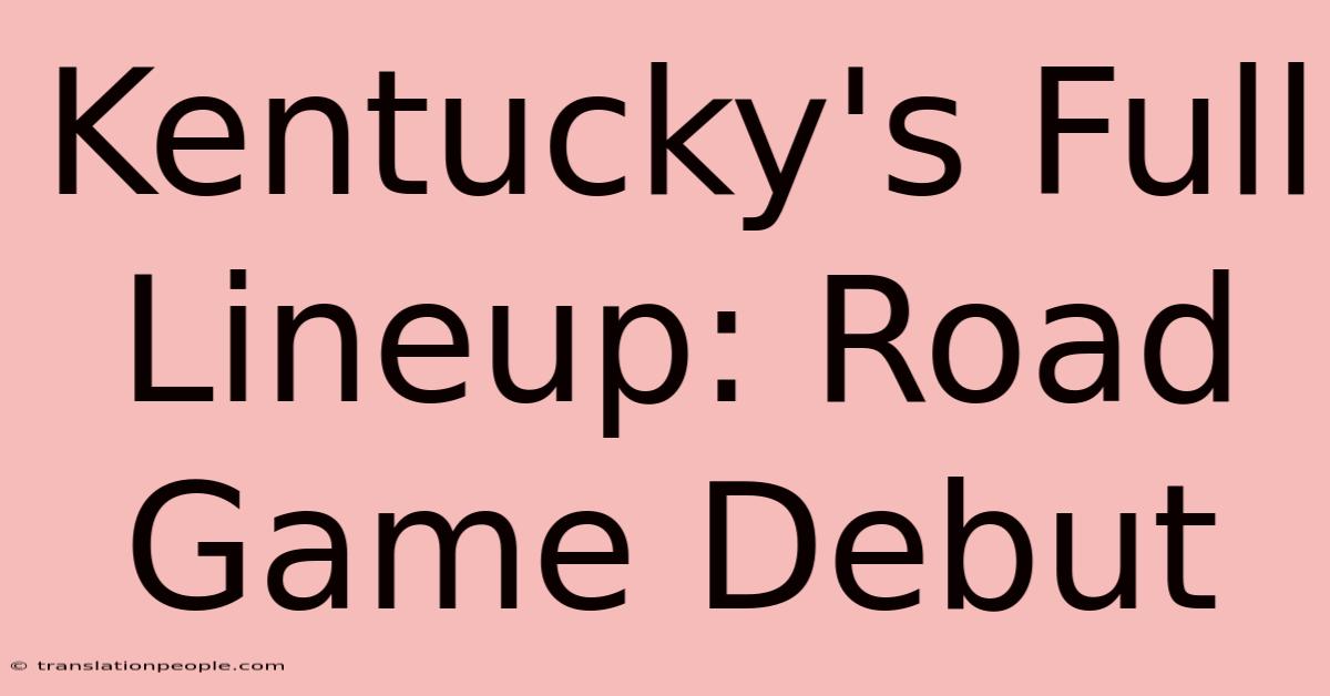 Kentucky's Full Lineup: Road Game Debut