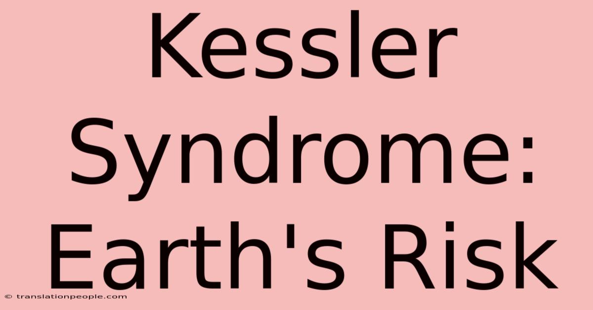 Kessler Syndrome: Earth's Risk