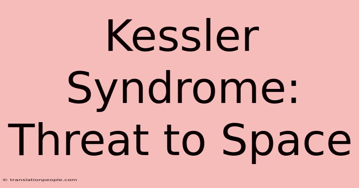 Kessler Syndrome: Threat To Space