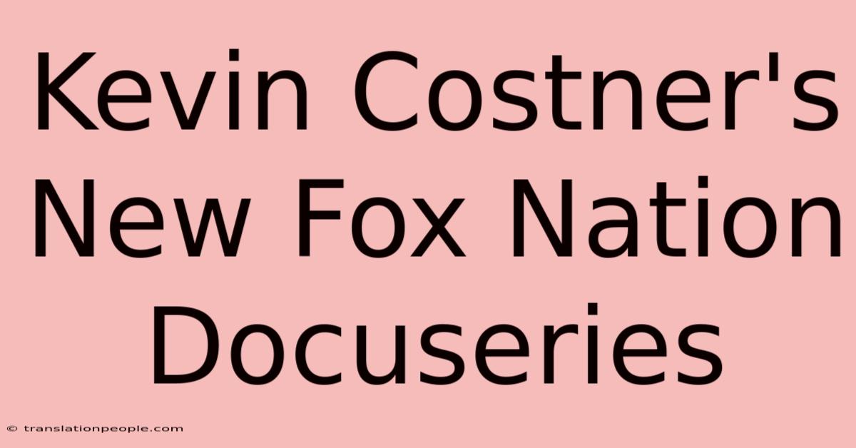 Kevin Costner's New Fox Nation Docuseries